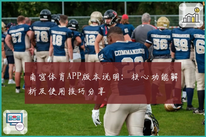 南宫体育APP版本说明：核心功能解析及使用技巧分享
