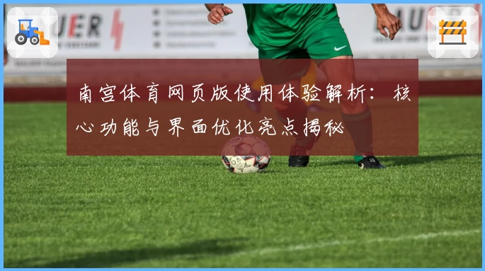 南宫体育网页版使用体验解析：核心功能与界面优化亮点揭秘