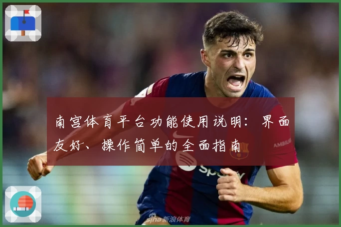 南宫体育平台功能使用说明：界面友好、操作简单的全面指南